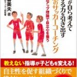 子どもが自ら考えて行動する力を引き出す 魔法のサッカーコーチング ボトムアップ理論で自立心を養う